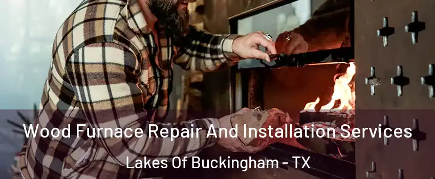 Wood Furnace Repair And Installation Services Lakes Of Buckingham - TX