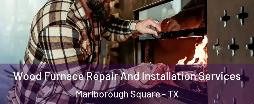 Wood Furnace Repair And Installation Services Marlborough Square - TX