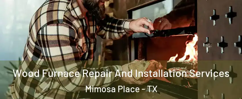 Wood Furnace Repair And Installation Services Mimosa Place - TX