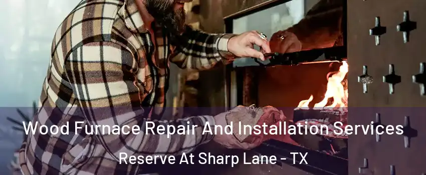Wood Furnace Repair And Installation Services Reserve At Sharp Lane - TX