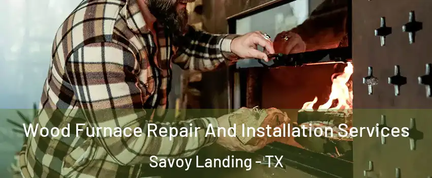 Wood Furnace Repair And Installation Services Savoy Landing - TX