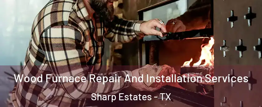 Wood Furnace Repair And Installation Services Sharp Estates - TX