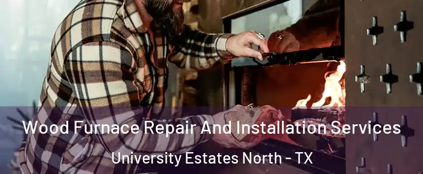 Wood Furnace Repair And Installation Services University Estates North - TX