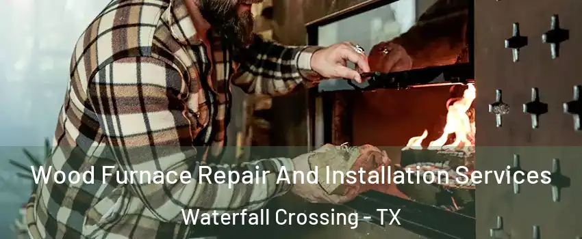 Wood Furnace Repair And Installation Services Waterfall Crossing - TX