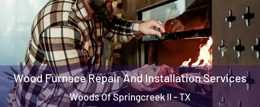 Wood Furnace Repair And Installation Services Woods Of Springcreek II - TX
