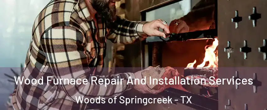 Wood Furnace Repair And Installation Services Woods of Springcreek - TX