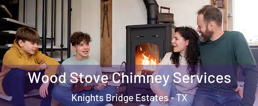 Wood Stove Chimney Services Knights Bridge Estates - TX