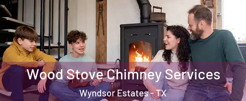 Wood Stove Chimney Services Wyndsor Estates - TX