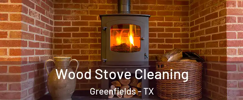 Wood Stove Cleaning Greenfields - TX
