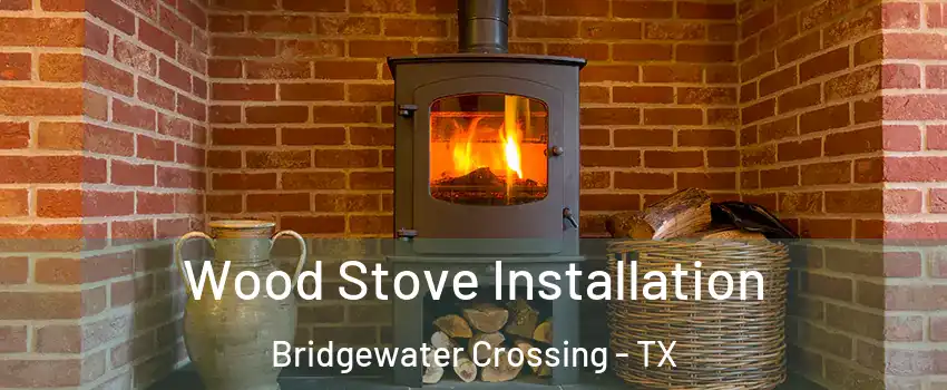 Wood Stove Installation Bridgewater Crossing - TX