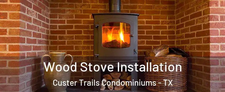 Wood Stove Installation Custer Trails Condominiums - TX
