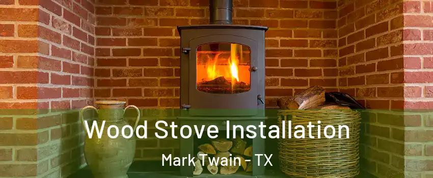 Wood Stove Installation Mark Twain - TX