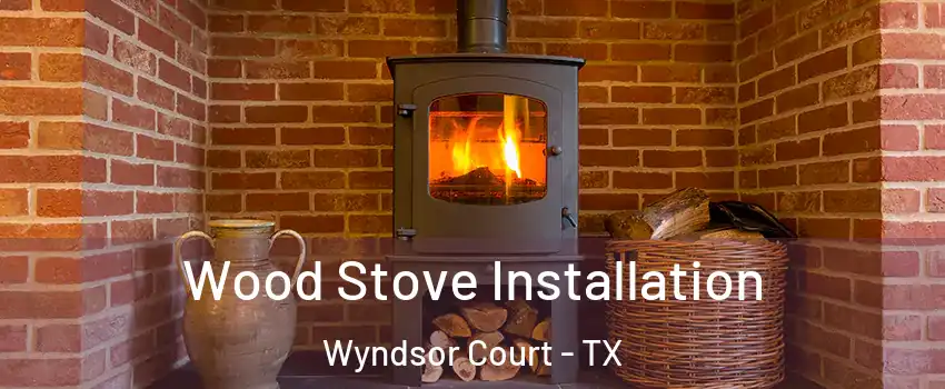 Wood Stove Installation Wyndsor Court - TX