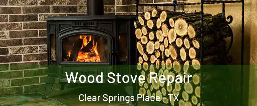 Wood Stove Repair Clear Springs Place - TX