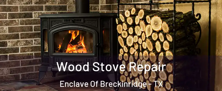 Wood Stove Repair Enclave Of Breckinridge - TX