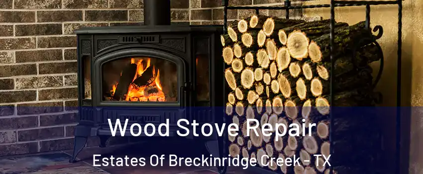 Wood Stove Repair Estates Of Breckinridge Creek - TX