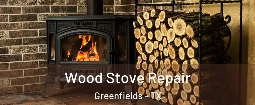 Wood Stove Repair Greenfields - TX