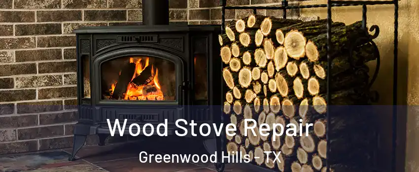 Wood Stove Repair Greenwood Hills - TX