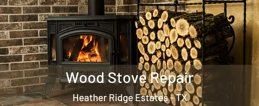 Wood Stove Repair Heather Ridge Estates - TX