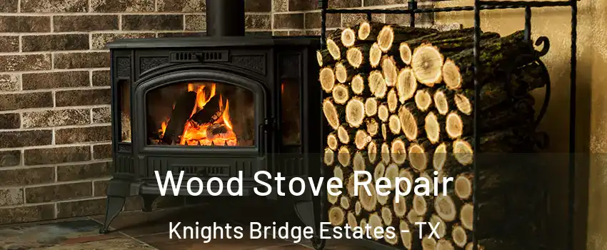 Wood Stove Repair Knights Bridge Estates - TX