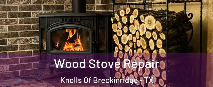 Wood Stove Repair Knolls Of Breckinridge - TX