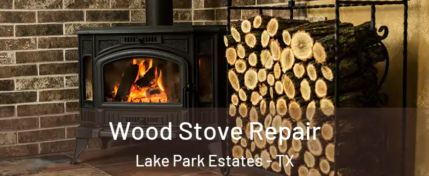 Wood Stove Repair Lake Park Estates - TX