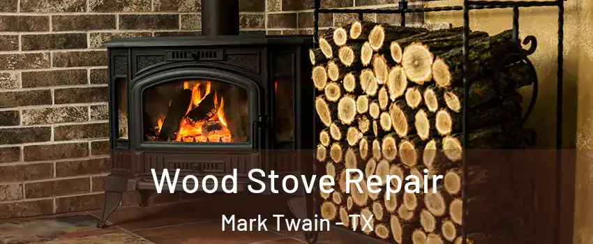 Wood Stove Repair Mark Twain - TX