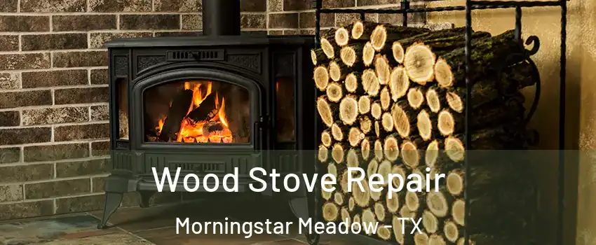 Wood Stove Repair Morningstar Meadow - TX