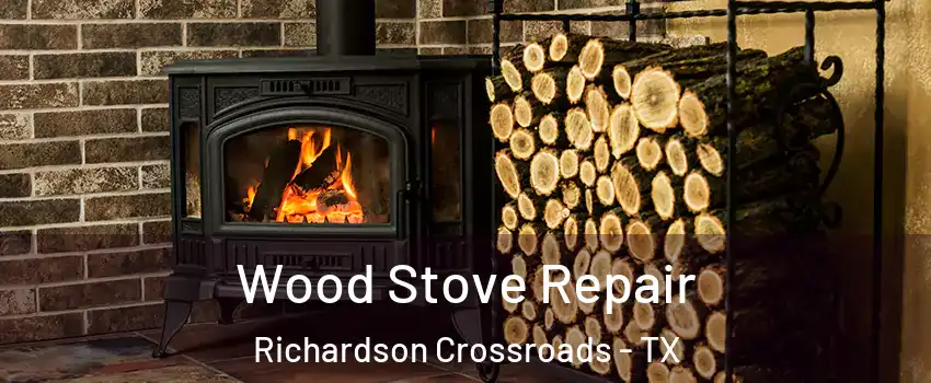 Wood Stove Repair Richardson Crossroads - TX