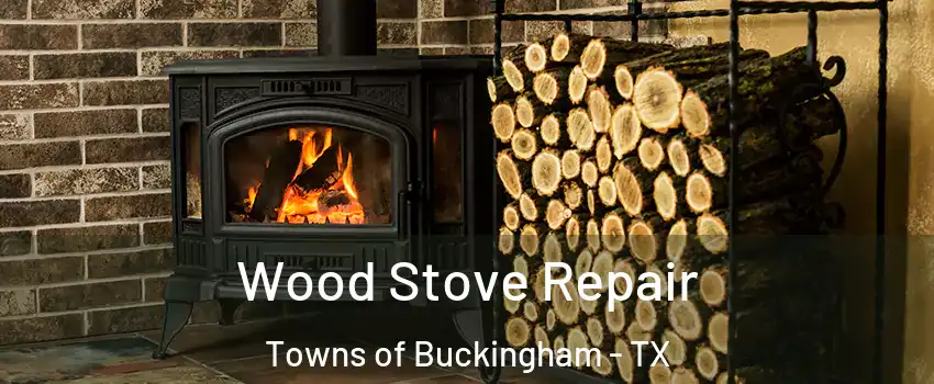 Wood Stove Repair Towns of Buckingham - TX