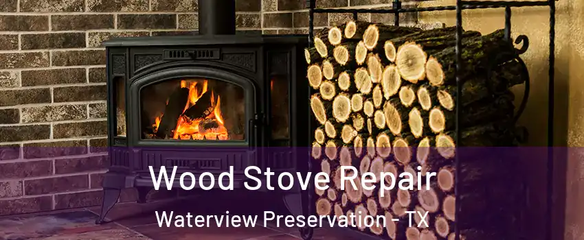 Wood Stove Repair Waterview Preservation - TX