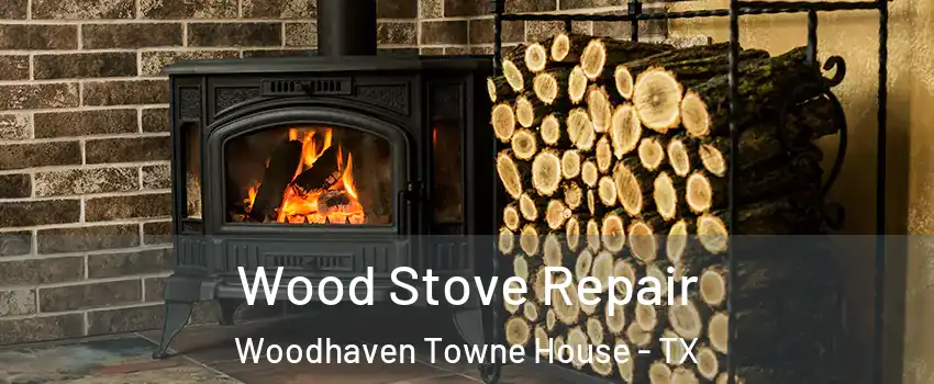 Wood Stove Repair Woodhaven Towne House - TX